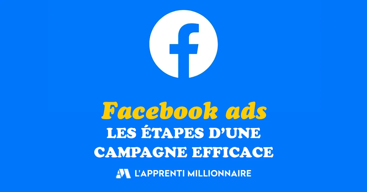 Campagne Facebook 5 Etapes Pour Creer Une Pub Efficace Apprenti Millionnaire