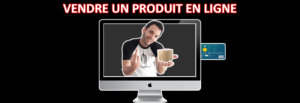 vendre un produit en ligne : comment bien vendre un produit sur internet